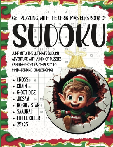 The Christmas Elf's Sudoku Book for Adults A Fun and Challenging Mix of Puzzle Types with Varying Difficulty Levels, Easy, Medium, Hard, and Extreme. Cross, Chain, Little Killer, Hoshi (Star), Jigsaw, Samurai, 25x25 and More!