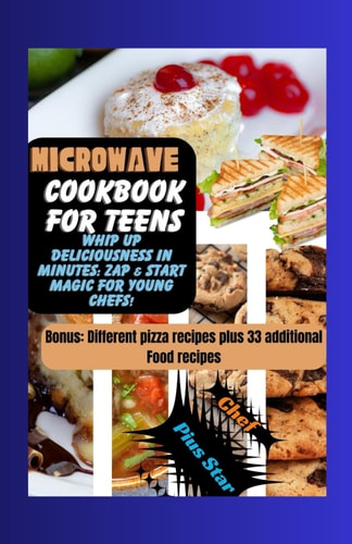 MICROWAVE COOKBOOK FOR TEENS Whip Up Deliciousness in Minutes