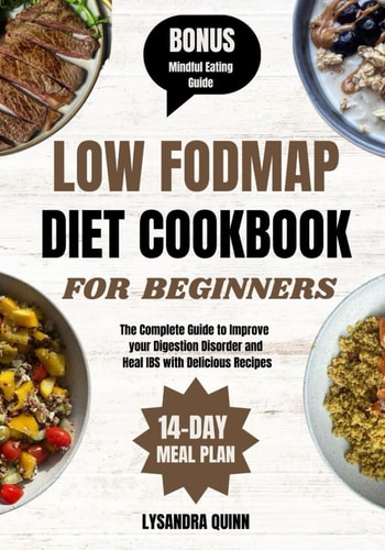 Low Fodmap Diet Cookbook for Beginners The Complete Guide to Improve Your Digestion Disorder and Heal IBS with Delicious Recipes