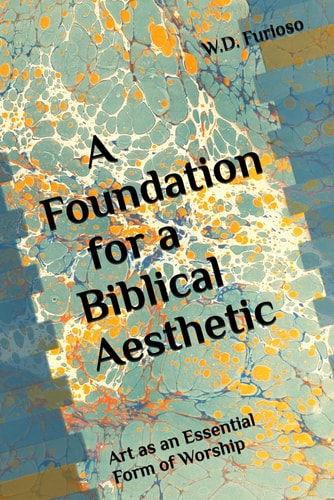 A Foundation for a Biblical Aesthetic Art as an Essential Form of Worship
