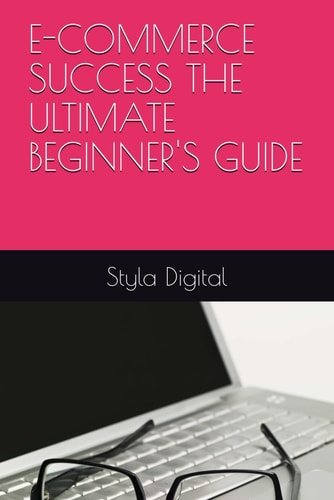 E-Commerce Success the Ultimate Beginner's Guide
