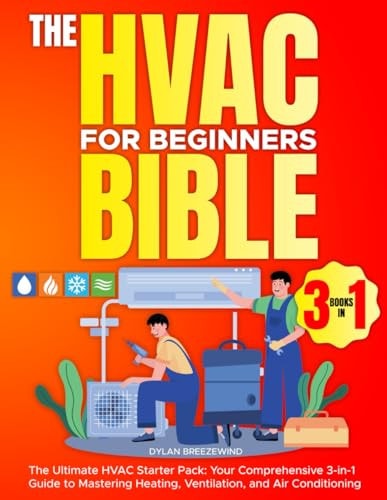 The Hvac For Beginners Bible [3 Books in 1] The Ultimate HVAC Starter Pack: Your Comprehensive 3-in-1 Guide to Mastering Heating, Ventilation, and Air Conditioning