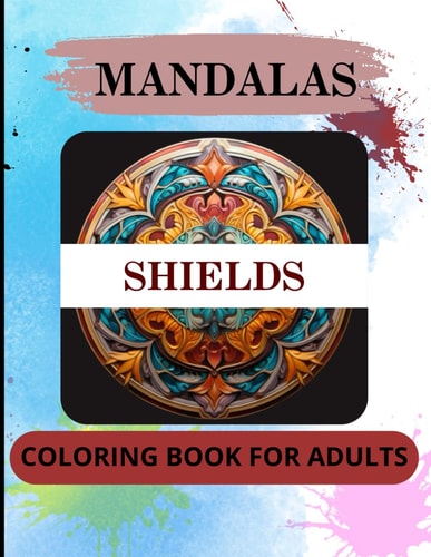 Mandalas Coloring Book For Adults - Shields 50 Amazing And Intricate Images To Color by Using Creativity And Imagination. Relaxing and Relieving Activity. Great Gift For Adults And Seniors.