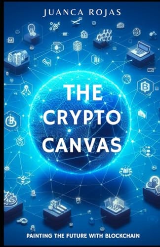 The Crypto Canvas Painting the Future with Blockchain: Painting the Future with Blockchain