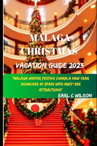 Malaga Christmas Vacation Guide 2023 "Malaga Winter Festive Charm, A Christmas and New Year Showcase In Spain With Must-SeeAttractions(Hidden Gems and Holy Innocents Day)