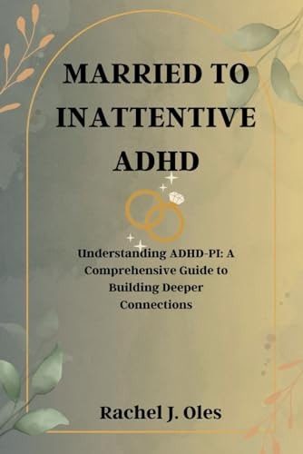 Married to Inattentive ADHD Understanding ADHD-PI: A Comprehensive Guide to Building Deeper Connections