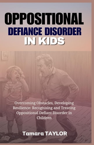 Oppositional Defiant Disorder in Kids Overcoming Obstacles, Developing Resilience: Recognizing and Treating Oppositional Defiant Disorder in Children