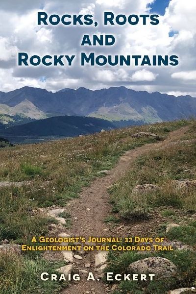 Rocks, Roots and Rocky Mountains: A Geologists Journal: 33 Days of Enlightenment on the Colorado Trail