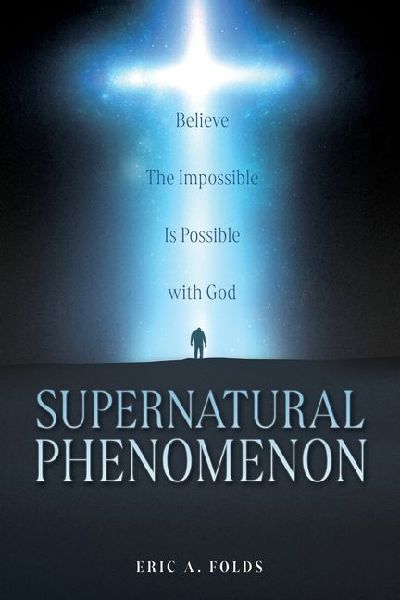 Supernatural Phenomenon: Believe The Impossible Is Possible with God