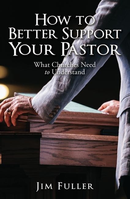 How to Better Support Your Pastor: What Churches Need to Understand