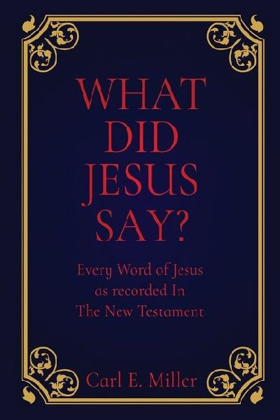 What Did Jesus Say?: Every Word of Jesus as recorded In The New Testament