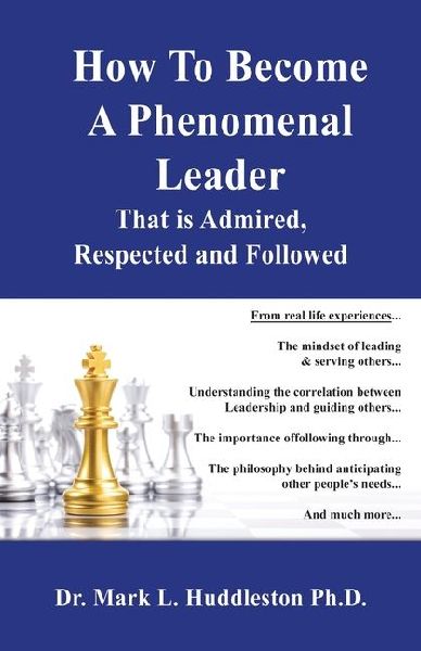 How To Become A Phenomenal Leader That is Admired, Respected and Followed