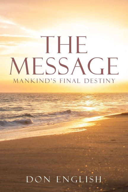 The Message: Mankinds Final Destiny