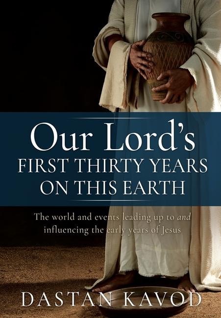 Our Lords First Thirty Years on This Earth: The world and events leading up to and influencing the early years of Jesus