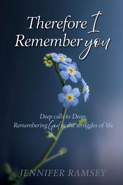 Therefore I Remember You: Deep calls to Deep: Remembering God in the struggles of life