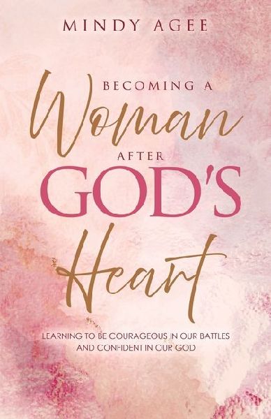 Becoming A Woman After God's Heart: Learning to be courageous in our battles and confident in our God