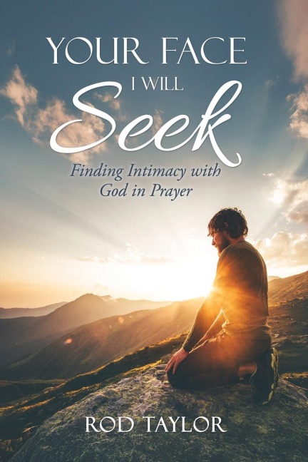 Your Face I Will Seek: Finding Intimacy with God in Prayer
