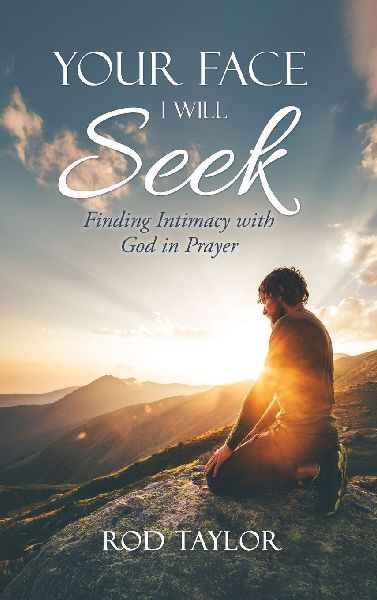 Your Face I Will Seek: Finding Intimacy with God in Prayer