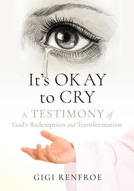 Its Okay to Cry: A Testimony of Gods Redemption and Transformation
