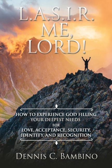 L.A.S.I.R. Me, Lord!: How to Experience God Filling Your Deepest Needs for Love, Acceptance, Security, Identity, and Recognition
