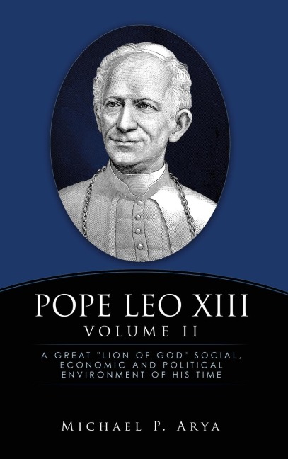 Pope Leo XIII Volume II: A Great Lion of God Social, Economic and Political Environment of His Time