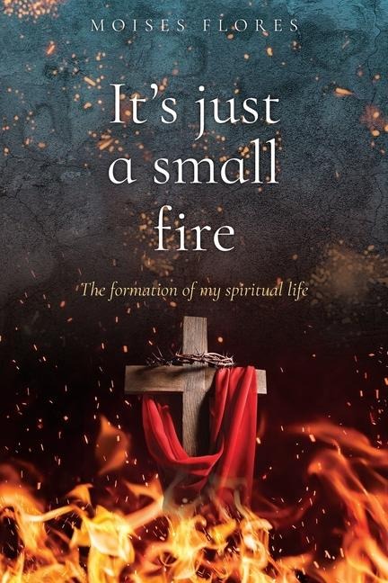 Its just a small fire: The formation of my spiritual life