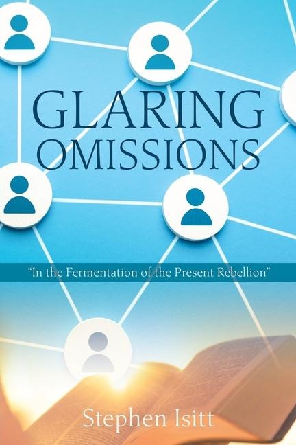 Glaring Omissions: In the Fermentation of the Present Rebellion