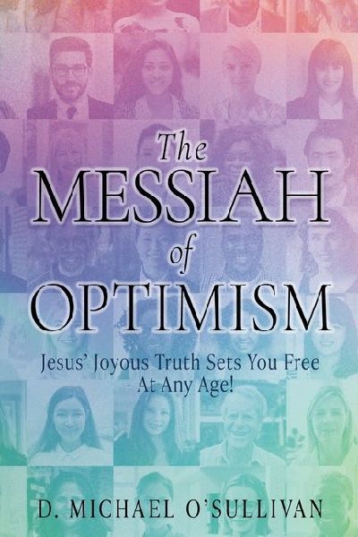 The Messiah of Optimism: Jesus Joyous Truth Sets You Free - At Any Age!