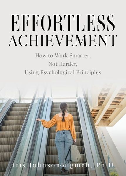 Effortless Achievement: How to Work Smarter, Not Harder, Using Psychological Principles