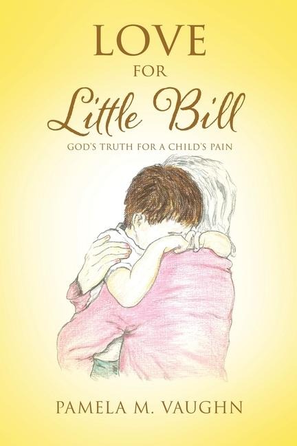 Love for Little Bill: Gods Truth for a Childs Pain