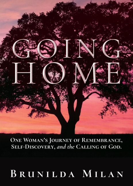 Going Home: One Womans Journey of Remembrance, Self-Discovery, and the Calling of God.