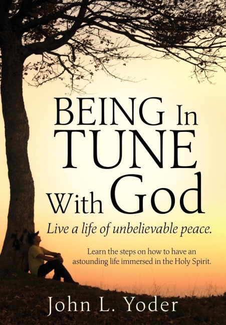 Being In Tune With God: Live a life of unbelievable peace.