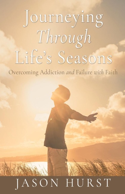 Journeying Through Lifes Seasons: Overcoming Addiction and Failure with Faith