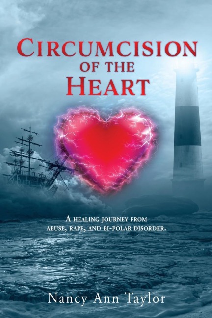 Circumcision of the Heart: A healing journey from abuse, rape, and bi-polar disorder.