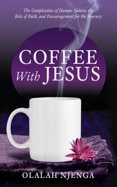 Coffee with Jesus: The Complexities of Human Nature, the Role of Faith, and Encouragement for the Journey