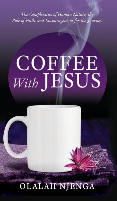 Coffee with Jesus: The Complexities of Human Nature, the Role of Faith, and Encouragement for the Journey
