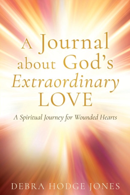 A Journal about Gods Extraordinary Love: A Spiritual Journey for Wounded Hearts