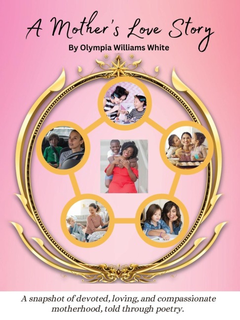 A Mothers Love Story: A snapshot of devoted, loving and compassionate motherhood, told through poetry.