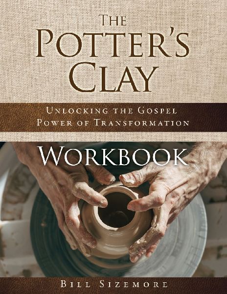The Potters Clay Workbook: Unlocking the Gospel Power of Transformation