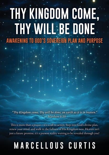 Thy Kingdom Come, Thy Will Be Done: Awakening to Gods Sovereign Plan and Purpose