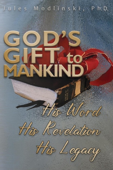 Gods Gift to Mankind: His Word His Revelation His Legacy