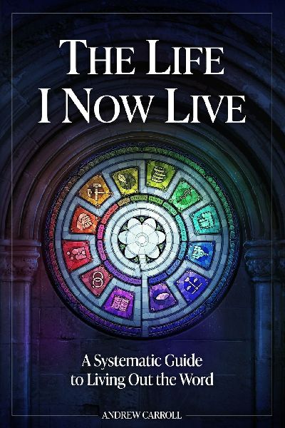 The Life I Now Live: A Systematic Guide to Living Out the Word
