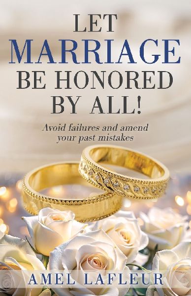 Let Marriage Be Honored by All!: Avoid failures and amend your past mistakes