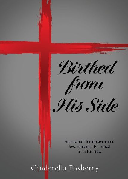 Birthed from His Side: An unconditional, covenantal love story that is birthed from His side.