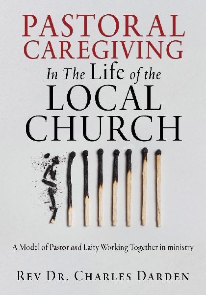 Pastoral Caregiving In The Life of the Local church: A Model of Pastor and Laity Working Together in ministry