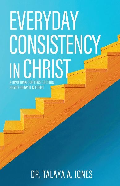 Everyday Consistency in Christ: A devotional for those desiring steady growth in Christ