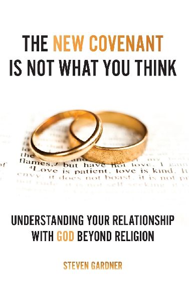 The New Covenant Is Not What You Think: Understanding Your Relationship with God Beyond Religion