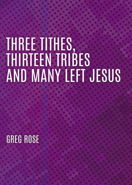 Three Tithes, Thirteen Tribes and Many Left Jesus