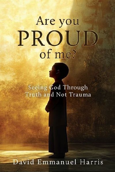 Are you proud of me?: Seeing God Through Truth and Not Trauma