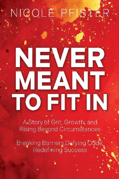 Never Meant to Fit In: 1) A Story of Grit, Growth, and Rising Beyond Circumstances 2) Breaking Barriers, Defying Odds, Redefining Success